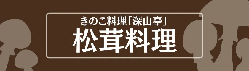 きのこ料理深山亭　松茸料理